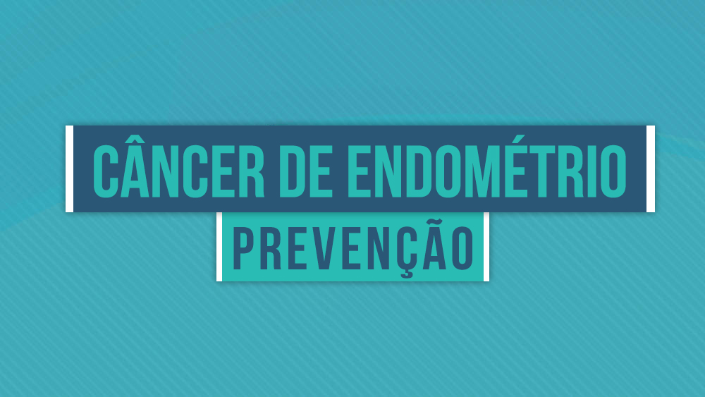 Prevenção do Câncer de Endométrio