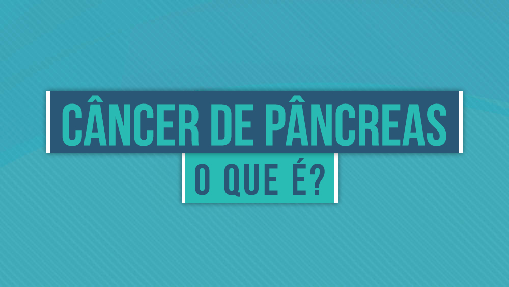 O que é Câncer de Pâncreas