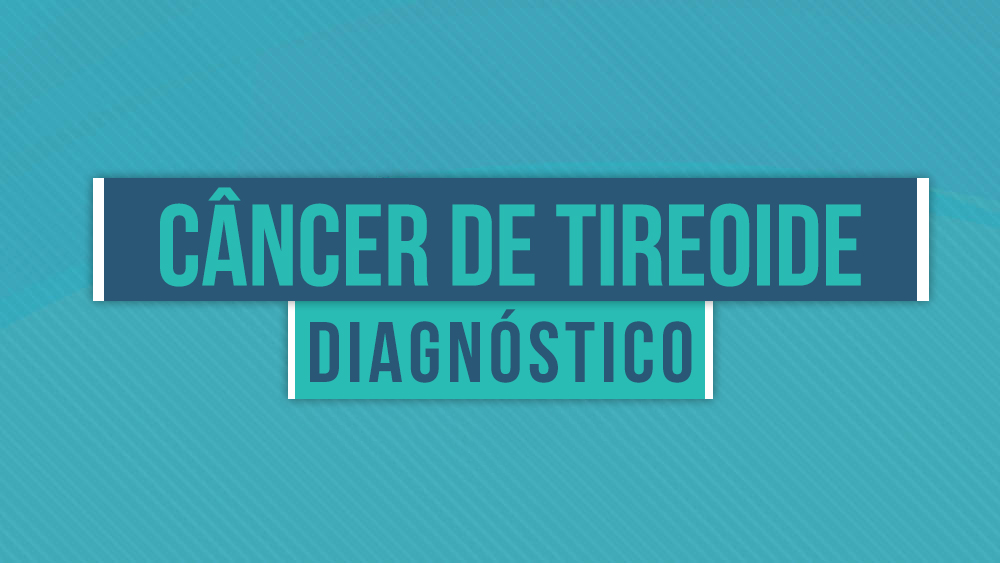 Diagnóstico do Câncer de Tireoide