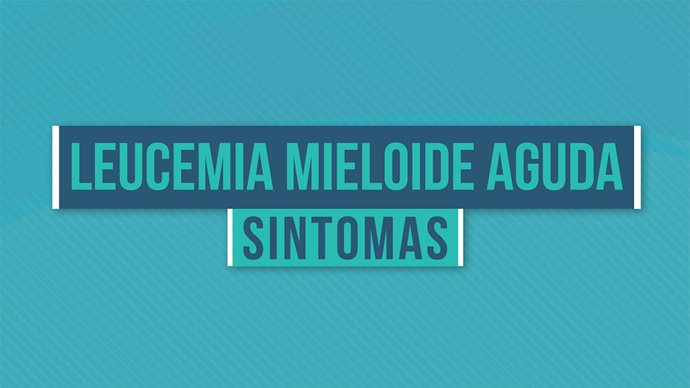 sintomas da Leucemia mieloide aguda