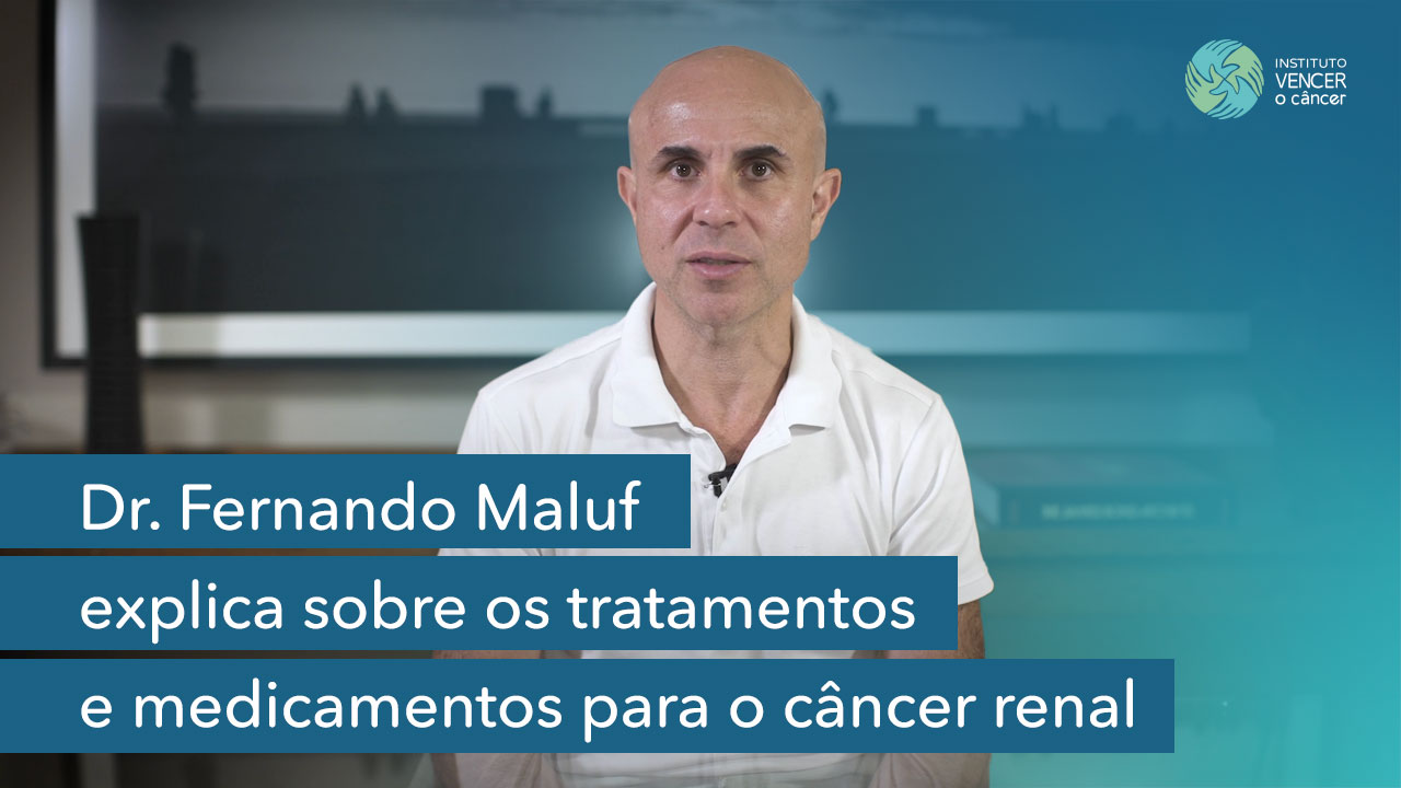 Dr. Fernando Maluf explica sobre os tratamentos e medicamentos para o câncer renal