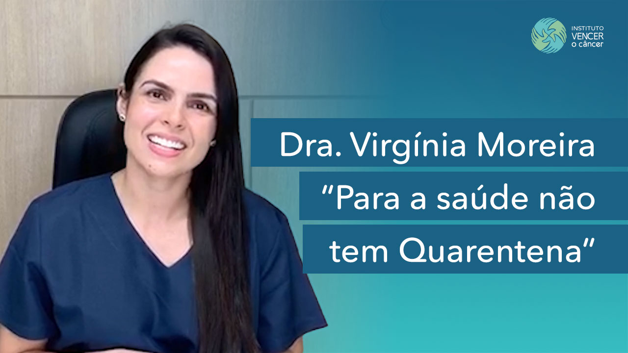 Dra. Virgínia Moreira – Para a Saúde não tem Quarentena